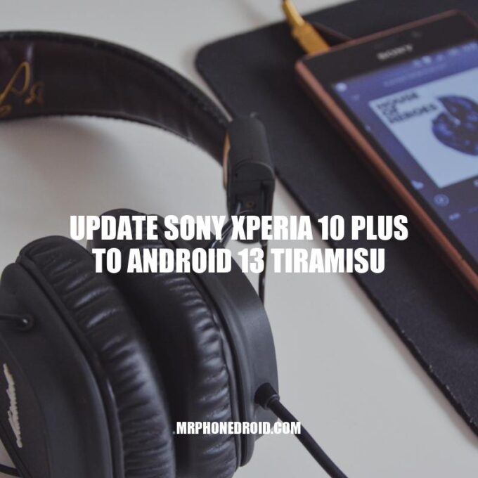 Android 13 Tiramisu Update for Sony Xperia 10 Plus: What You Need to Know