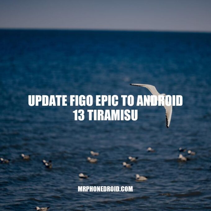 FiGO Epic Android 13 Tiramisu Update: Benefits and How to Guide