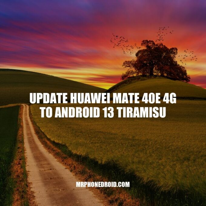 Guide to Updating Huawei Mate 40E 4G to Android 13: Step-by-Step Instructions