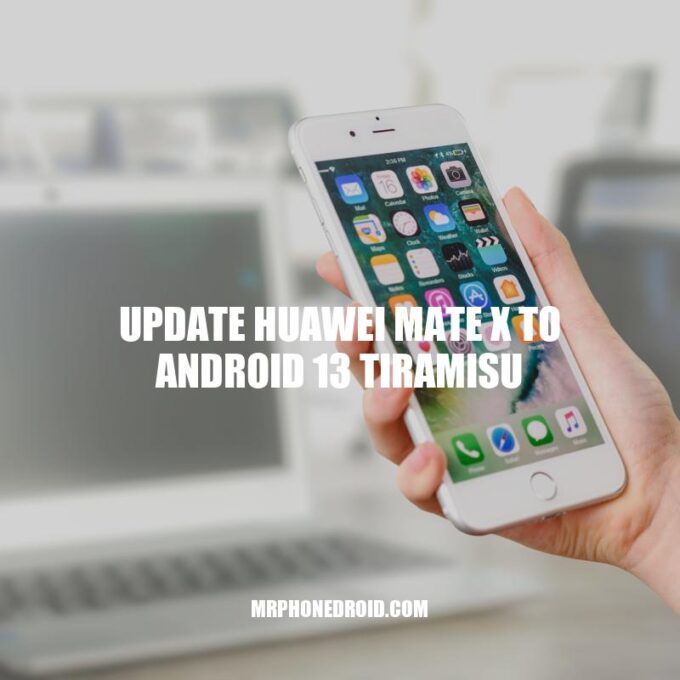 How to Update Huawei Mate X to Android 13: A Guide for Users