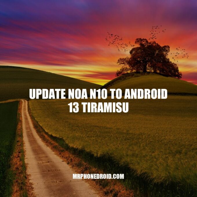 How to Update NOA N10 to Android 13 Tiramisu - A Step-by-Step Guide.