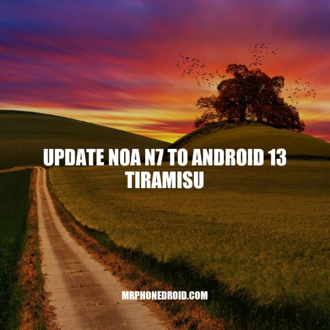 How to Update NOA N7 to Android 13 Tiramisu - A Step-by-Step Guide