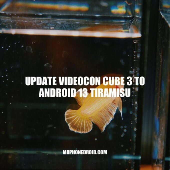 How to Update Videocon Cube 3 to Android 13 Tiramisu: A Step-by-Step Guide