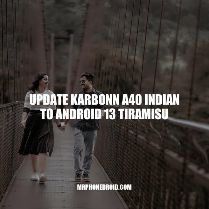 Karbonn A40 Indian Android 13 Tiramisu Update: Benefits, Steps and Troubleshooting