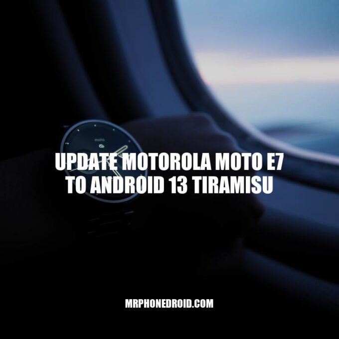 Motorola Moto E7: Upgrade to Android 13 Tiramisu for Improved Performance