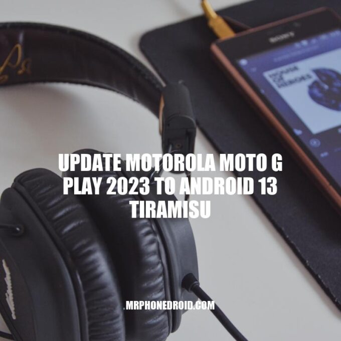 Motorola Moto G Play 2023: The Ultimate Guide to Updating to Android 13 Tiramisu