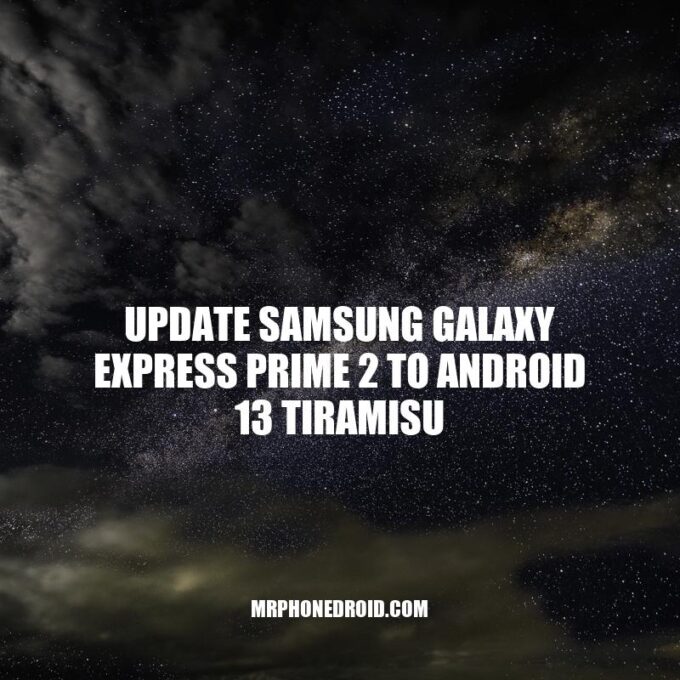 Samsung Galaxy Express Prime 2: Upgrade to Android 13 Tiramisu Now