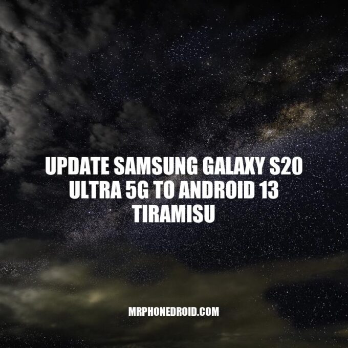Samsung Galaxy S20 Ultra 5G Update to Android 13 Tiramisu: A How-To Guide