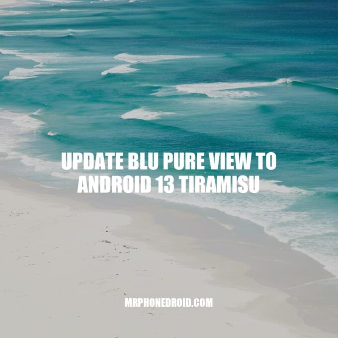 Title: Update BLU Pure View to Android 13 Tiramisu: A Comprehensive Guide
