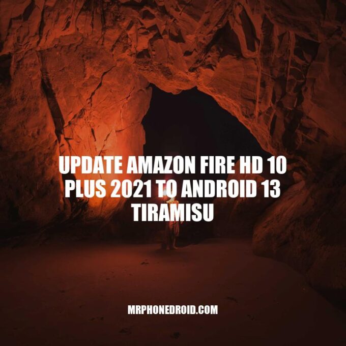Update Amazon Fire HD 10 Plus 2021 to Android 13 Tiramisu: A Guide