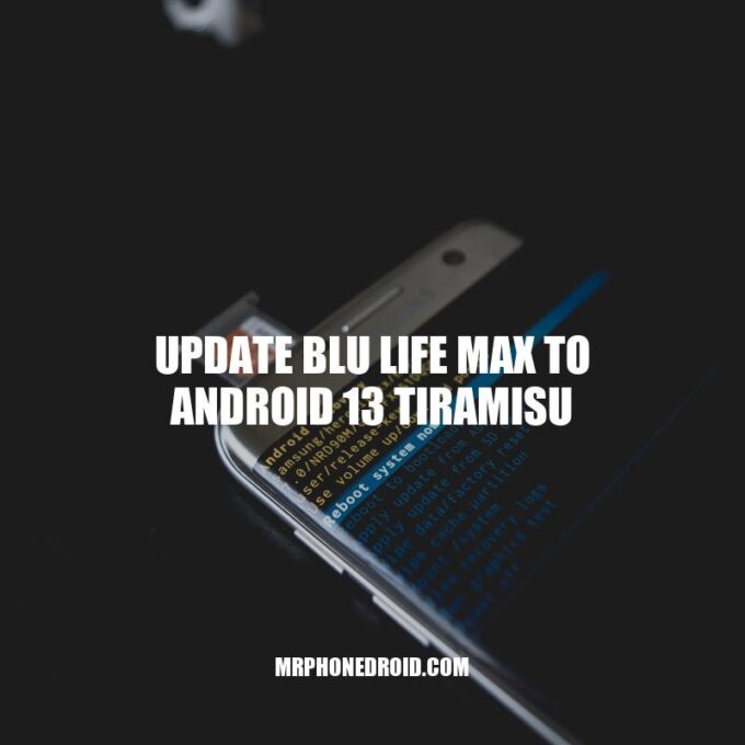 Update BLU Life Max to Android 13 Tiramisu: A Guide to Benefits and Troubleshooting