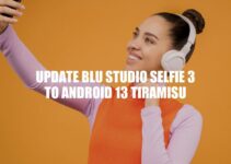 Update BLU Studio Selfie 3 to Android 13 Tiramisu: A Step-by-Step Guide