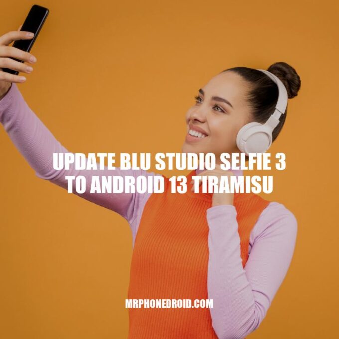 Update BLU Studio Selfie 3 to Android 13 Tiramisu: A Step-by-Step Guide