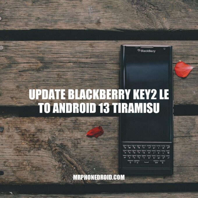 Update BlackBerry KEY2 LE to Android 13: Step-by-Step Guide