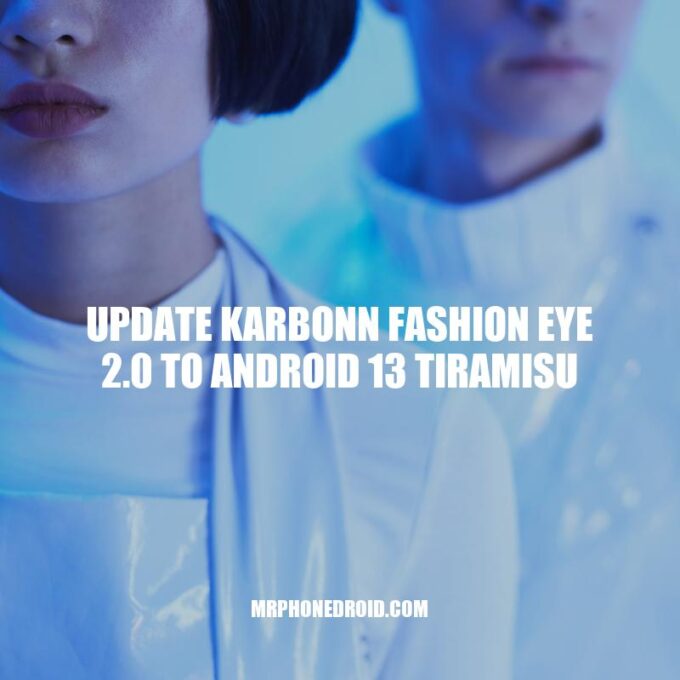 Update Karbonn Fashion Eye 2.0 to Android 13 Tiramisu: A Guide to Better Performance