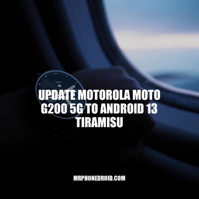 Update Moto G200 5G to Android 13 Tiramisu: A Comprehensive Guide
