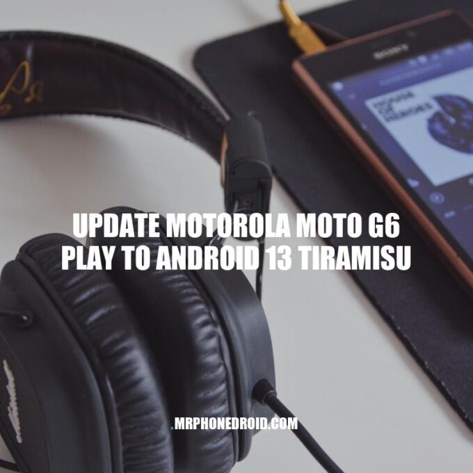 Update Motorola Moto G6 Play to Android 13 Tiramisu: A Guide