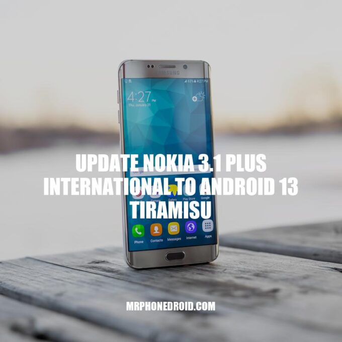 Update Nokia 3.1 Plus to Android 13 Tiramisu: A Guide to Improved Performance and Security