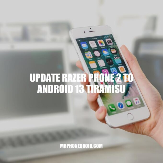 Update Razer Phone 2 to Android 13 Tiramisu: A Step-by-Step Guide