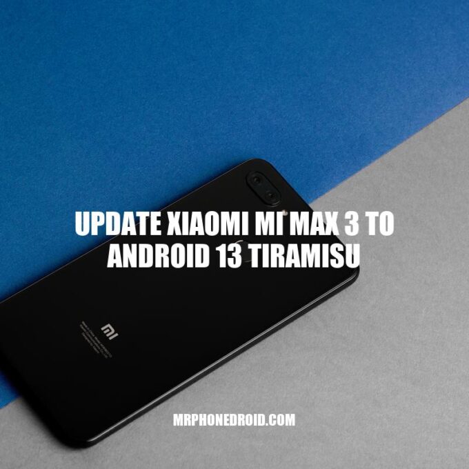 Update Xiaomi Mi Max 3 to Android 13 Tiramisu - A Simple Guide