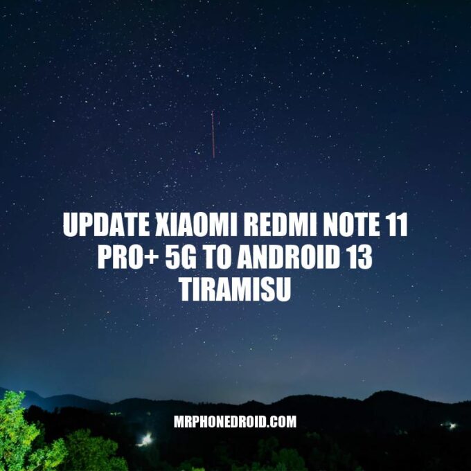 Update Xiaomi Redmi Note 11 Pro+ 5G to Android 13 - A Complete Guide