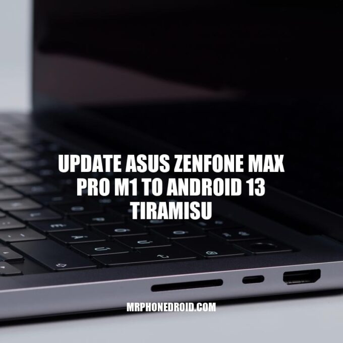 Update Your Asus ZenFone Max Pro M1 to Android 13 Tiramisu: A Step-by-Step Guide