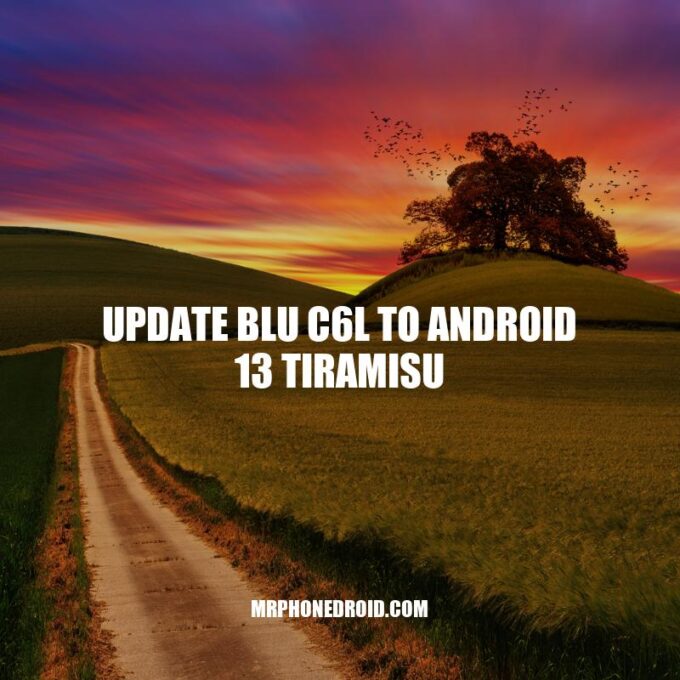 Update Your BLU C6L to Android 13 Tiramisu: A Step-by-Step Guide