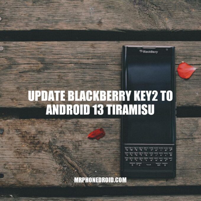 Update Your BlackBerry KEY2 to Android 13 Tiramisu: A Step-by-Step Guide