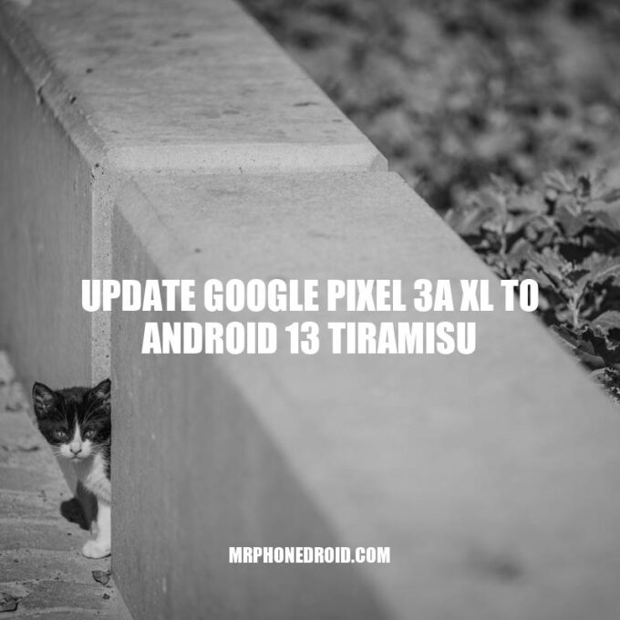 Update Your Pixel 3a XL to Android 13 Tiramisu: Enhance Performance and Get Latest Features