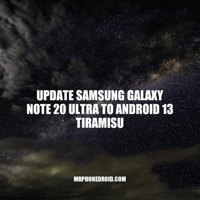 Update Your Samsung Galaxy Note 20 Ultra to Android 13 Tiramisu: A Step-by-Step Guide