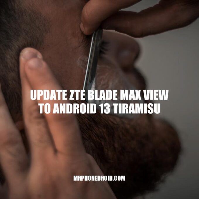 Update ZTE Blade Max View to Android 13: A Complete Guide