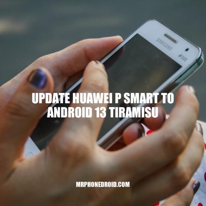 Update to Android 13 Tiramisu: Steps to Update Huawei P Smart