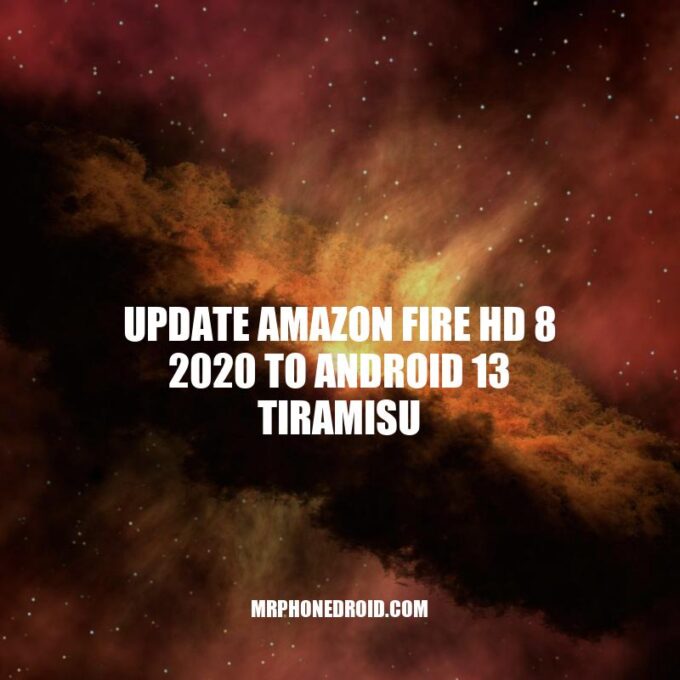 Updating Amazon Fire HD 8 2020: A Guide to Android 13 Tiramisu