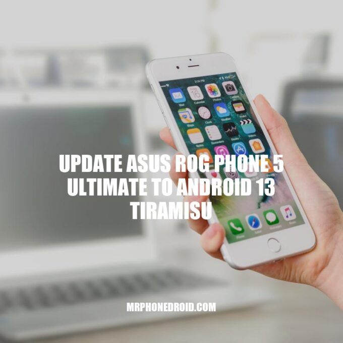 Updating Asus ROG Phone 5 Ultimate to Android 13 Tiramisu: A Complete Guide