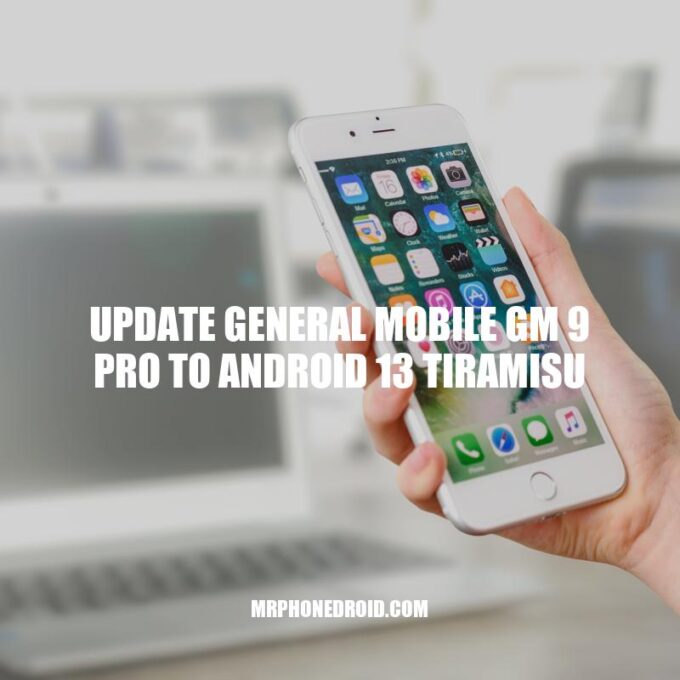 Updating General Mobile GM 9 Pro to Android 13 Tiramisu: A Step-by-Step Guide