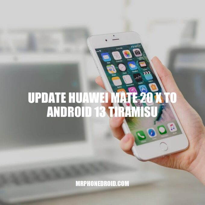 Updating Huawei Mate 20 X to Android 13 Tiramisu: A Step-by-Step Guide