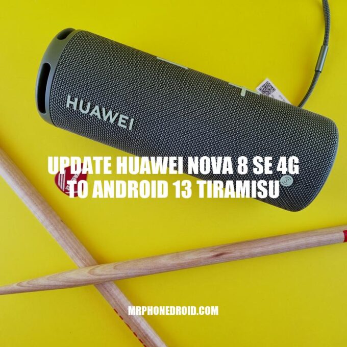 Updating Huawei Nova 8 SE 4G to Android 13 Tiramisu: A Comprehensive Guide