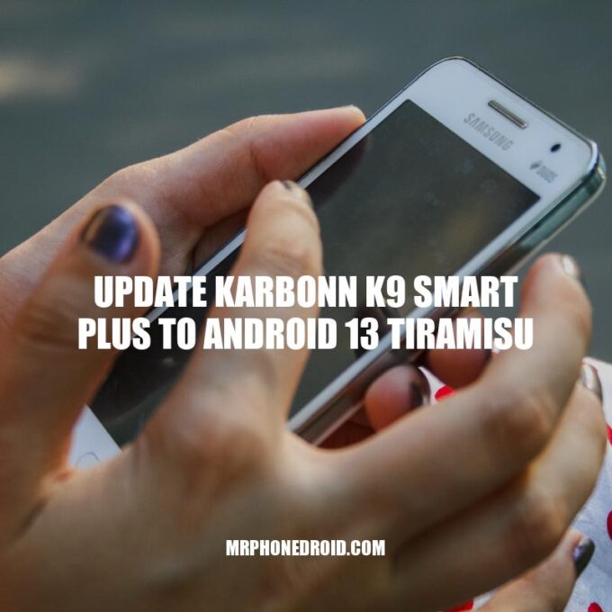 Upgrade Karbonn K9 Smart Plus to Android 13 Tiramisu: A Complete Guide