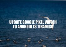 Upgrade Your Google Pixel Watch to Android 13 Tiramisu: Benefits and Process