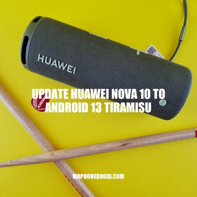 Upgrade Your Huawei Nova 10 to Android 13 Tiramisu: A Step-by-Step Guide