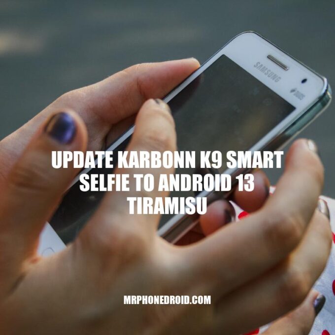 Upgrade Your Karbonn K9 Smart Selfie to Android 13 Tiramisu: A Step-by-Step Guide