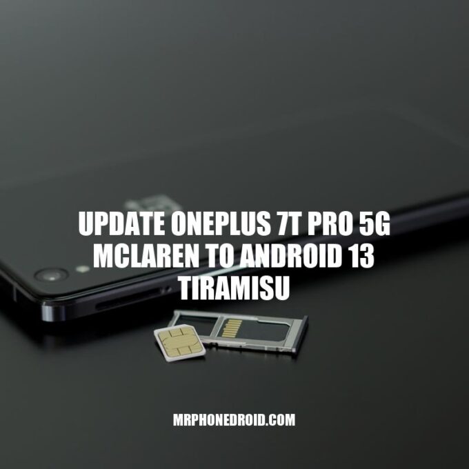 Upgrade Your OnePlus 7T Pro 5G McLaren to Android 13 Tiramisu: Easy Steps and Benefits
