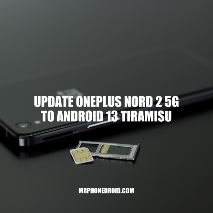 Upgrade Your OnePlus Nord 2 5G to Android 13 Tiramisu: A Step-by-Step Guide for Optimal Performance