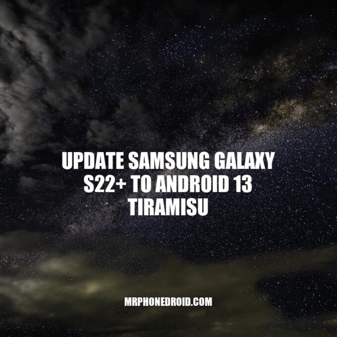 Upgrade Your Samsung Galaxy S22+ to Android 13 Tiramisu: Benefits and How-to Guide