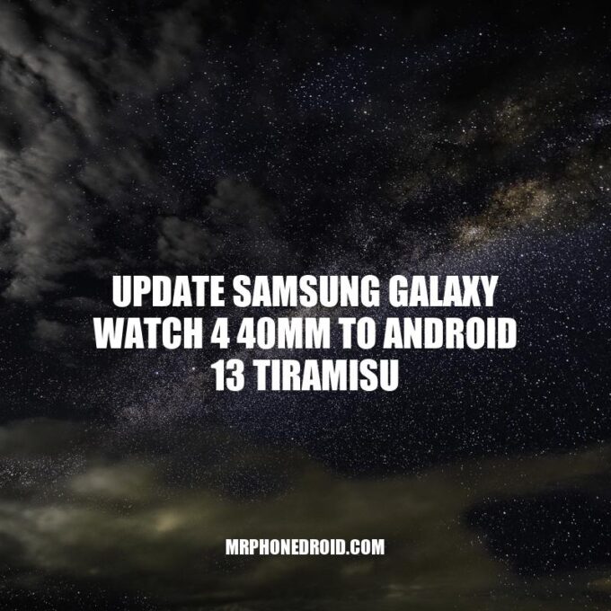 Upgrade Your Samsung Galaxy Watch 4 40mm to Android 13 Tiramisu: Benefits and How-to Guide