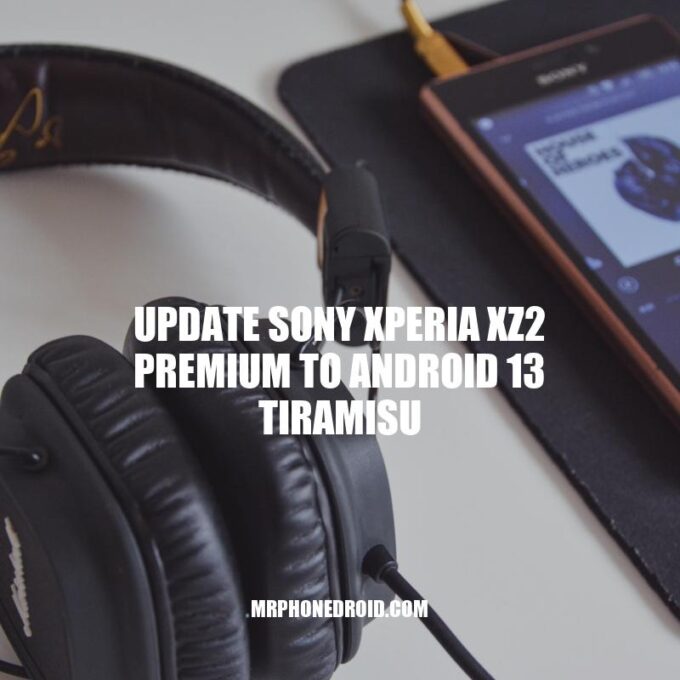 Upgrade Your Sony Xperia XZ2 Premium to Android 13 Tiramisu: A How-To Guide