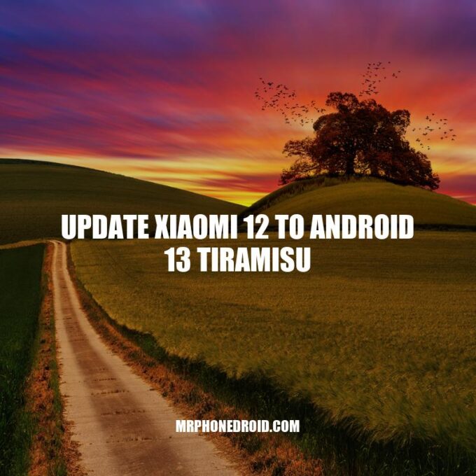 Upgrade Your Xiaomi 12 to Android 13 Tiramisu: Better Performance, Security, and Customization