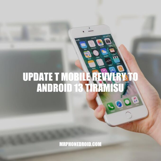 Upgrade to Android 13 Tiramisu for T Mobile Revvlry: A Guide to the Latest Operating System