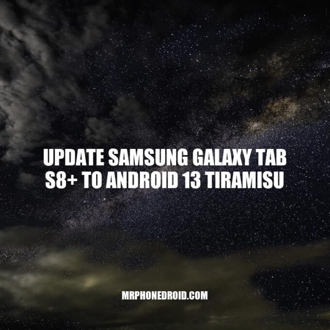 Upgrade to Android 13 Tiramisu on Samsung Galaxy Tab S8+: A Comprehensive Guide