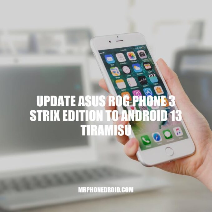 Upgrading Asus ROG Phone 3 Strix Edition to Android 13 Tiramisu: Benefits and How-To Guide